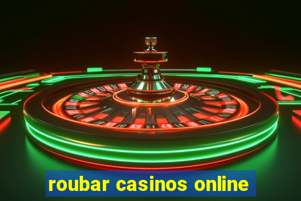 roubar casinos online